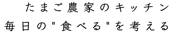 たまご農家のキッチン '毎日'の食べるを考える